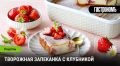 Нежная творожная запеканка с клубникой: идеальный завтрак для всей семьи